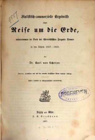 Statistisch-commerzielle Ergebnisse einer Reise um die Erde, unternommen an Bord der österreichischen Fregatte Novara in den Jahren 1857 - 1859 : Von Karl von Scherzer. Nebst 4 Karten in lithogr. Farbendruck