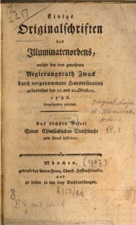 Einige Originalschriften des Illuminatenordens, welche bey dem gewesenen Regierungsrath Zwack durch vorgenommene Hausvisitation zu Landshut den 11. und 12. Oktob. [et]c. 1786. vorgefunden worden : Auf höchsten Befehl Seiner Churfürstlichen Durchleucht zum Druck befördert
