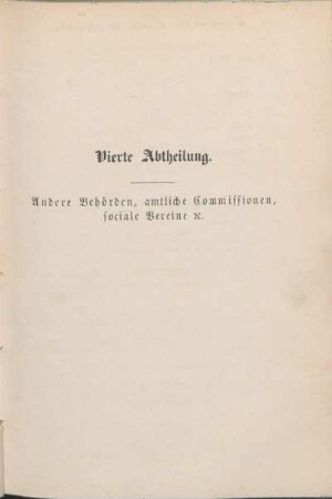 Vierte Abtheilung. Andere Behörden, amtliche Commissionen, sociale Vereine [et]c.