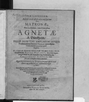 Piae Lachrimae, Fusae & Cordae effusae ad aram supremi Diei, Matronae ... Agnetae A Dürckheim/ Filiae Olim Viri ... Domini Nicolai a Dürckheim/ Tredecimviri quondam apud Argent. : Et Viduae Triste Relictae Primo Viro Praestantißimo Dn. Danieli Wenckero ... atq[ue] Prudentißimo Dn. Christophoro Staedelio ... Quae virginitate annos 19. servata in coniugio priori vixit annos 24. posteriori 26. caelibatu utroque 2. fere: ...