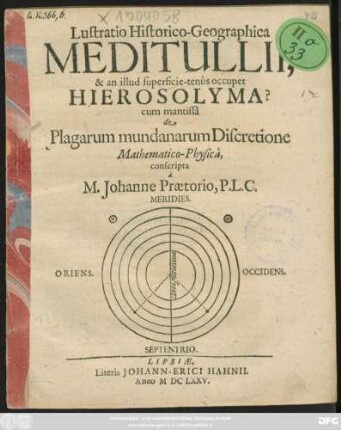 Lustratio Historico-Geographica Meditullii, & an illud superficie-tenus occupet Hierosolyma? : cum mantissa de Plagarum mundanarum Discretione Mathematico-Physica