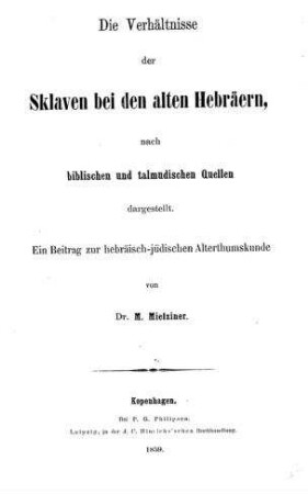 Die Verhältnisse der Sklaven bei den alten Hebräern, nach biblischen und talmudischen Quellen dargestellt : ein Beitrag zur hebräisch-jüdischen Alterthumskunde / von M. Mielziner
