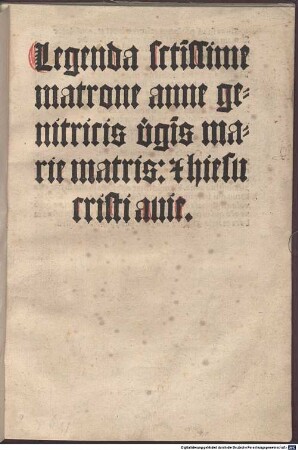 Legenda s[an]ctissime matrone anne genitricis v[ir]gi[ni]s marie matris: [et] hiesu cristi auie