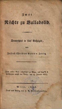 Zwei Nächte zu Valladolid : Trauerspiel in fünf Aufzügen ; (zum ersten Male aufgeführt zu Wien, auf dem k.k. Hoftheater nächst der Burg, am 14. Jänner 1823)