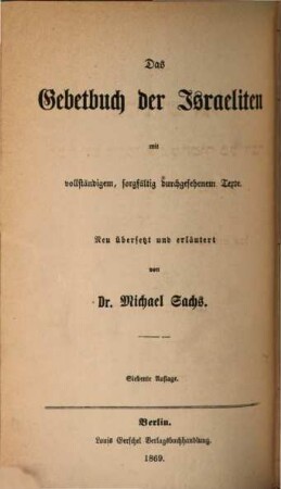 Sidur tefilat Yiśraʾel : devar yom be-yomo ... = Das Gebetbuch der Israeliten : mit vollständigem, sorgfältig durchgesehenem Texte ...
