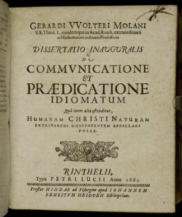 Gerardi Wolteri Molani ... Dissertatio Inauguralis De Communicatione et Praedicatione Idiomatum Qua inter alia ostenditur, Humanam Christi Naturam Extrinsecus Omnipotentem Appellari Posse