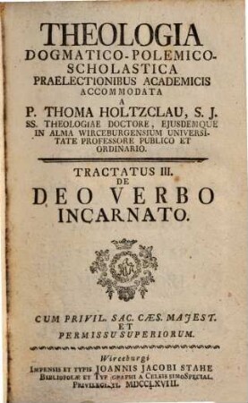 Theologia Dogmatico-Polemico-Scholastica : Praelectionibus Academicis Accomodata. 3,[2], De Deo Verbo Incarnato