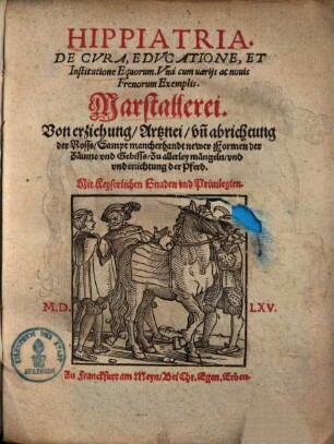 Hippiatria : De cura, educatione et institutione equorum ; una cum variis ac novis frenorum exemplis = Marstallerei