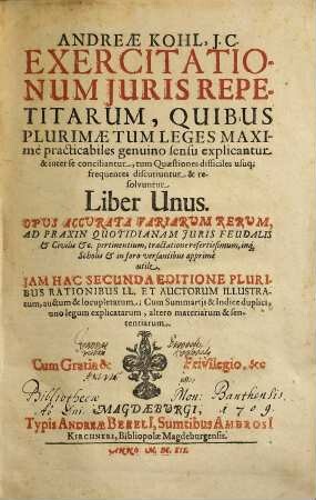 Andreae Kohl Exercitationum iuris repetitarum, quibus plurimae tum leges maxime practicabiles explicantur ..., tum quaestiones difficiles discutiuntur & resolvuntur, liber unus