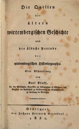 Die Quellen der ältern wirtembergischen Geschichte und die älteste Periode der wirtembergischen Historiographie : eine Abhandlung