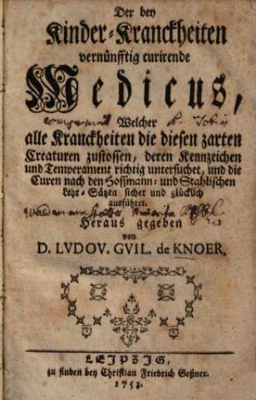 Der bey Kinder-Krankheiten vernünftig curirende Medicus