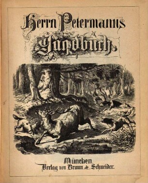 Herrn Petermanns Jagdbuch oder Skizzen und Abenteuer aus den Jagdzügen des Herrn Petermann und seiner Freunde : zu Nutz und Frommen aller Jäger und Jagdliebhaber, 1