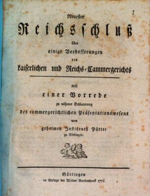 Neuester Reichsschluß über einige Verbesserungen des kaiserlichen und Reichs-Cammergerichts : mit einer Vorrede zu näherer Erläuterung des cammergerichtlichen Präsentationswesens