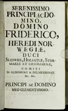 Serenissimo Principi Ac Domino, Domino Friderico, Heredi Norwegiæ, Duci Sleswici, Holsatiæ, Stormariæ Et Dithmarsiæ [...]