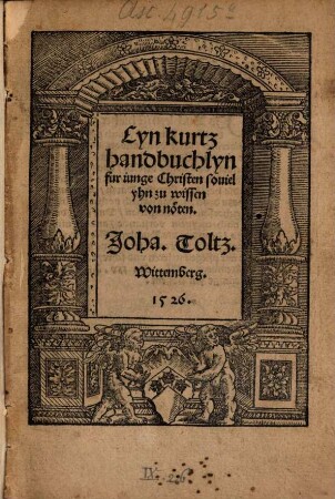 Eyn kurtz handbuchlyn fur iunge Christen souiel yhn zu wissen von nöten