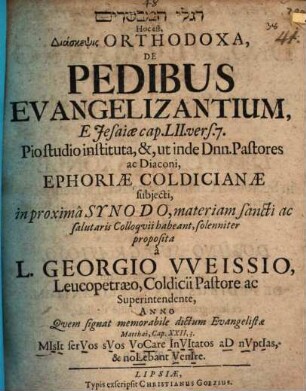 Diascepsis orthodoxa de pedibus evangelizantium, e Jesaiae cap. LII. vers. 7. : pio studio instituta, &, un inde Dnn. pastores ac diaconi, Ephoriae Coldicianae subjecti ...
