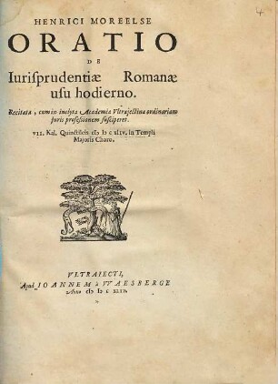 Henrici Moreelse Oratio De Iurisprudentiæ Romanæ usu hodierno : Recitata, cum in inclyta Academia Vltrajectina ordinariam juris professionem susciperet. VII. Kal. Quinctileis CIƆ IƆ C xliv. in Templi Majoris Choro