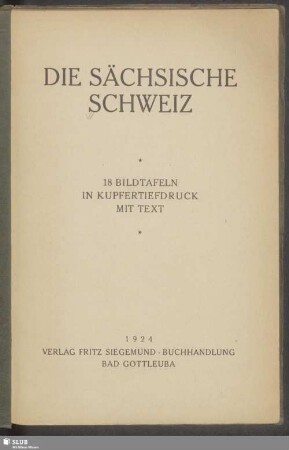 Die Sächsische Schweiz : 18 Bildtafeln in Kupfertiefdruck mit Text