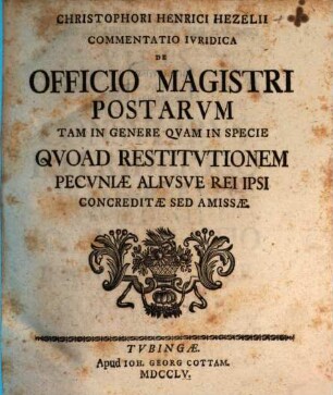 Christophori Henrici Hezelii Commentatio Ivridica De Officio Magistri Postarvm Tam In Genere Qvam In Specie Qvoad Restitvtionem Pecvniae Alivsve Rei Ipsi Concreditae Sed Amissae