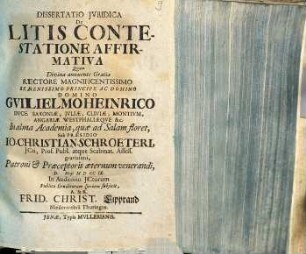 Dissertatio jvridica de litis contestatione affirmativa : sub praesidio Io. Christian. Schroeteri... subjicit Frid. Christ. Lipprand