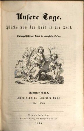 Unsere Tage : Blicke aus der Zeit in die Zeit ; culturgeschichtliche Revue in zwanglosen Heften. 6. 1864/65 (1865) = Folge 2, Bd. 2