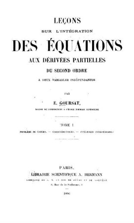 Tome 1: Leçons sur l'intégration des équations aux dérivées partielles du second ordre à deux variables indépendantes. Tome 1