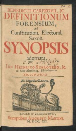 Benedicti Carpzovii, Ic. Definitionum Forensium, Ad Constitution. Electoral. Saxon. Synopsis adornata, à Joh. Heinrico Schrötero, Ic. & Saxo-Altenburg. Bibliothecario