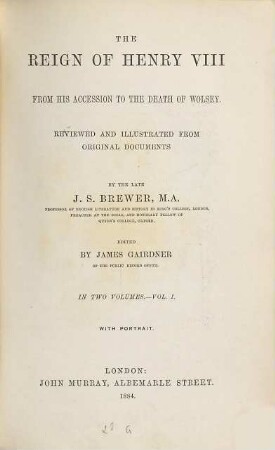 The reign of Henry VIII. from his accession to the death of Wolsey. Vol.1