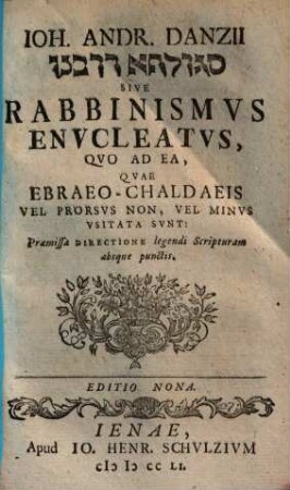 J. And. Danzii Rabbinismus enucleatus : quo ad ea, quae Ebraeo-Chaldaeis vel prorsus non vel minus usitata sunt