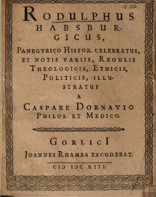 Rodulphus Habsburgicus, Panegyrico Histor. Celebratus, Et Notis Variis, Regulis Theologicis, Ethicis, Politicis, Illustratus