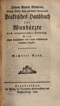 Johann Gottlob Bernsteins ... Praktisches Handbuch für Wundärzte : nach alphabetischer Ordnung ; nebst einem französischen und einem vollständigen deutschen Register, 6