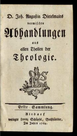 1: D. Joh. Augustin Dietelmairs vermischte Abhandlungen aus allen Theilen der Theologie