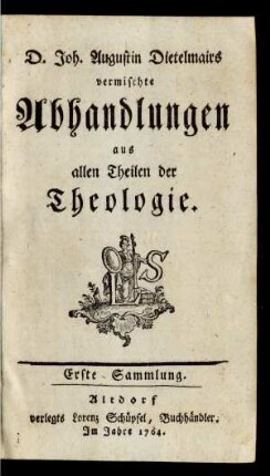 1: D. Joh. Augustin Dietelmairs vermischte Abhandlungen aus allen Theilen der Theologie
