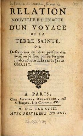 Relation nouvelle et exacte d'un voyage de la Terre-Sainte : ou Description de l'état présent des lieux où se sont passées les principales actions de la vie de Jésus-Christ