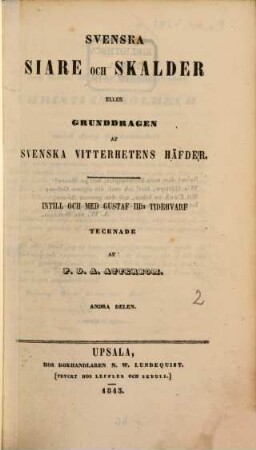 Svenska Siare Och Skalder Eller Grunddragen Af Svenska Vitterhetens Häfder : Instill Och Med Gustaf III:s Tidehvarf, Andra Delen