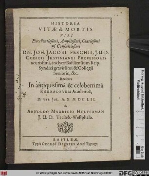 Historia Vitae & Mortis Viri Excellentissimi, Amplissimi, Clarissimi & Consultissimi Dn. Joh. Jacobi Feschii, I.U.D. ...