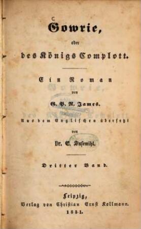 Gowrie, oder des Königs Complott : Ein Roman von G. P. R. James. Aus dem Englischen übersetzt von E. Susemihl. 3