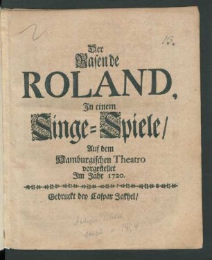 Der Rasende Roland : In einem Singe-Spiele/ Auf dem Hamburgischen Theatro vorgestellet Im Jahr 1720.