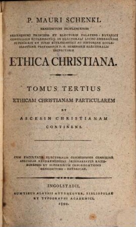 P. Mauri Schenkl Benedictini Priflingensis ... Ethica Christiana. 3[/4], ... Tomus, Ethicam christianam particularem et ascesin christianam continens