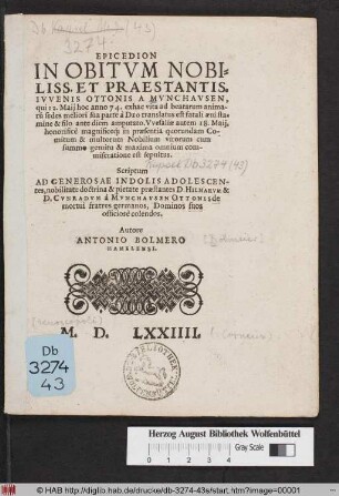 Epicedion in obitum Nobiliss. Et Praestantis. Ivvenis Ottonis A Mvnchavsen : qui 12. Maij hoc anno 74. exhac vita ad beatarum animaru[m] sedes meliori sua parte à Deo translatus est fatali æui stamine & filo ante diem amputato. Vvesaliæ autem 18. Maij ... est sepultus ; Scriptum Ad ... D. Hilmarvm & D. Cvnradvm à Mvnchavsen Ottonis de mortui fratres germanos, Domino suos officiosè colendos