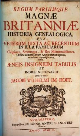 Regum Pariumque Magnae Britanniae Historia Genealogica : Qua Veterum Iuxta Ac Recentium In Illa Familiarum Origines, Stemmata, & Res Memorabiliores, Ordine ad novissimum Angliae statum aptato, recensentur atque explicantur ; additis Aeneis Insignium Tabulis et Indice Necessario