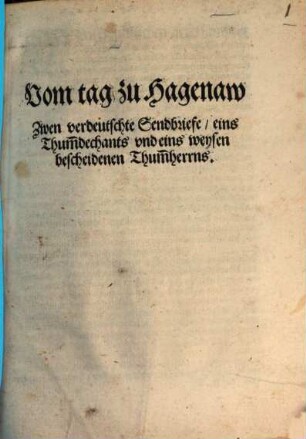 Vom tag zu Hagenaw zwen verdeutschte Sendbriefe, ains Thumbdechants, und ains weysen bescheidenen Thumbherrns