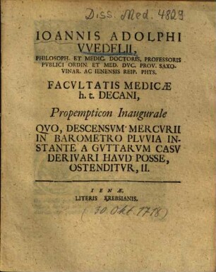 Ioannis Adolphi VVedelii, Philosoph. Et Medic. Doctoris, Professoris Pvblici Ordin. Et Med. Dvc. Prov. Saxo-Vinar. Ac Ienensis Reip. Phys. Facvltatis Medicae h. t. Decani, Propempticon Inaugurale Qvo, Descensvm Mercvrii In Barometro Plvvia Instante A Gvttarvm Casv Derivari Havd Posse, Ostenditvr ..., 2