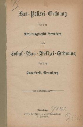 Bau-Polizei-Ordnung für den Regierungsbezirk Bromberg und Lokal-Bau-Polizei-Ordnung für den Stadtkreis Bromberg
