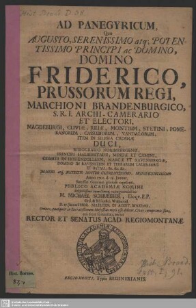 Ad Panegyricum, Quo ... Friderico, Prussorum Regi ... Anno 1701. d. 18. Januar. Borussiae Coronam gloriose capessenti ... gratulabitur M. Michael Schreiber, Eloqu. P. P. Ord. & Bibliothec. Wallenrod. ... Cives cumprimis suos, qua decet humanitate, invitat Rector Et Senatus Acad. Regiomontanae