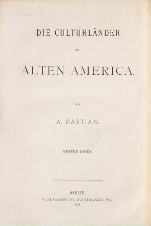 Die Culturländer des alten America, 1. Ein Jahr auf Reisen : Kreuzfahrten zum Sammelbehuf auf transatlantischen Feldern der Ethnologie