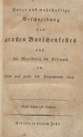 Kurze und wahrhaftige Beschreibung des großen Burschenfestes auf der Wartburg bei Eisenach am 18ten und 19ten des Siegesmonds 1817 : (Nebst Reden und Liedern.)