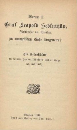 Warum ist Graf Leopold Sedlnitzky, Fürstbischof von Breslau, zur evangelischen Kirche übergetreten? : ein Gedenkblatt zu seinem hundertjährigen Geburtstage (29. Juli 1887)