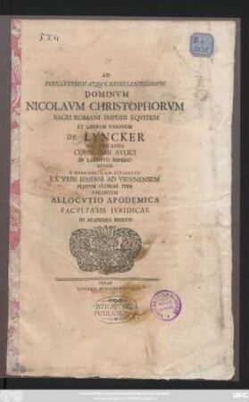 Ad Perillvstrem Atqve Excellentissimvm Dominvm Nicolavm Christophorvm Sacri Romani Imperii Eqvitem Et Libervm Baronem De Lyncker Ad Avspicanda Consiliarii Avlici In Lavdato Imperio Mvnia X. Idvvm Ivnii, A. O. R. MDCCVII Ex Vrbe Ienensi Ad Viennensem Plenvm Gloriae Iter Parantem Allocvtio Apodemica Facvltatis Ivridicae In Academia Ienensi