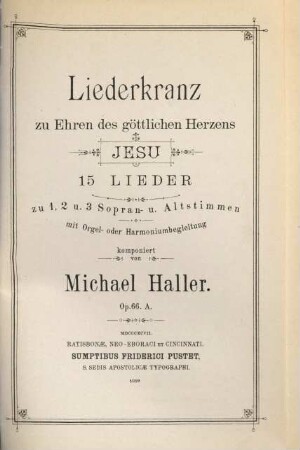 Liederkranz zu Ehren des göttlichen Herzens Jesu : 15 Lieder zu 1, 2 u. 3 Sopran u. Altstimmen mit Orgel- oder Harmoniumbegl. ; op. 66 A